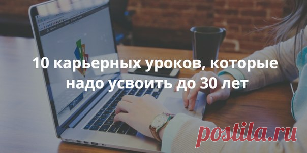 10 карьерных уроков, которые надо усвоить до 30 лет Тридцатилетие считается неким переломным моментом, подходя к которому мы должны обрасти определённым жизненным опытом. В этой статье мы рассказываем об уроках, которые преподносит нам начало карьеры.