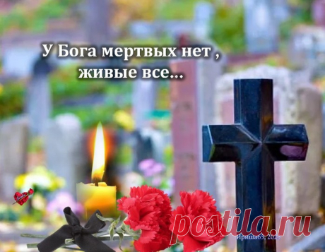 У Бога мертвых нет, живые все...