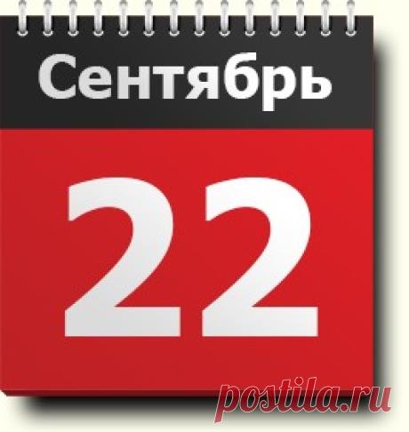 #22сентября: знак зодиака, праздники, православный и народный календарь, народные приметы, именинники, события и новости, родились и умерли в этот день