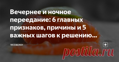 Вечернее и ночное переедание: 6 главных признаков, причины и 5 важных шагов к решению проблемы Статья автора «Nice&Easy» в Дзене ✍: Всем привет! Синдром вечернего и ночного переедания - это очень распространенная проблема, которую еще в 1955 году поднял психиатр Стункарт.