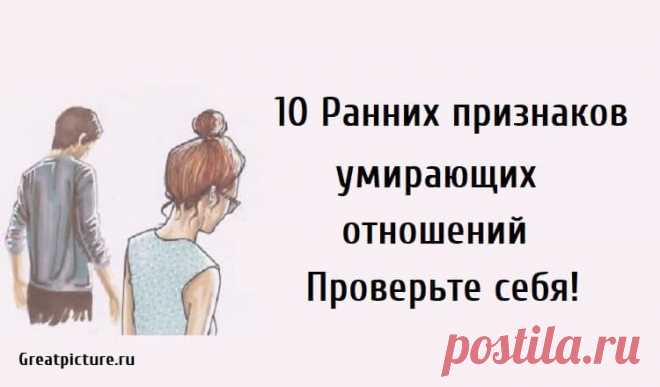 10 Ранних признаков умирающих отношений.Проверьте свои! 10 Ранних признаков умирающих отношений.Проверьте себя!Называя этот день, концом ваших отношений,в которые вы вложили много своего