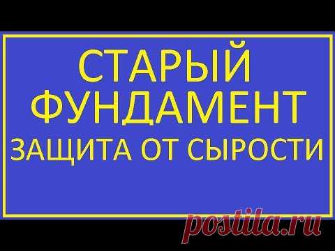 СТАРЫЙ ФУНДАМЕНТ ЗАЩИТА ОТ СЫРОСТИ /  OLD FOUNDATION PROTECTION AGAINST DAMP