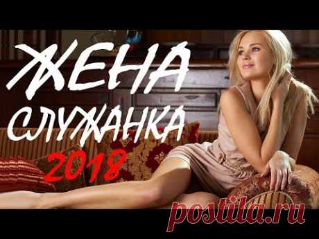 ПРЕМЬЕРА 2018 ВЗОРВАЛА ЖЕН [ ЖЕНА СЛУЖАНКА ] РУССКИЕ МЕЛОДРАМЫ 2018 НОВИНКИ, ФИЛЬМЫ 2018 HD