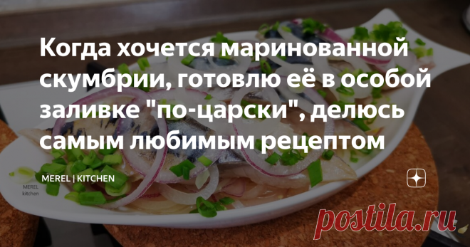 Когда хочется маринованной скумбрии, готовлю её в особой заливке 