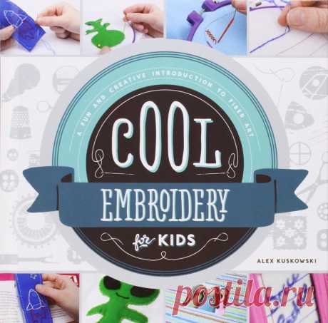 Cool Embroidery for Kids: A Fun and Creative Introduction to Fiber Art  2014