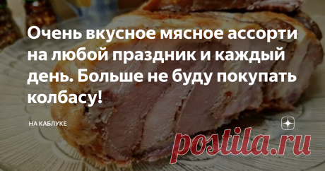 Очень вкусное мясное ассорти на любой праздник и каждый день. Больше не буду покупать колбасу! Предлагаю вам рецепт мега впечатляющего блюда, которое готовится очень просто, а получается таким аппетитным и вкусным! Отличная альтернатива колбасе, да получается даже намного вкуснее и полезнее. Можно ставить такое блюдо на праздничный стол совершенно по любому поводу, а можно даже кушать его хоть каждый день, делая, например, бутерброды. Можно и салат с таким шедевром приготовить, но мне