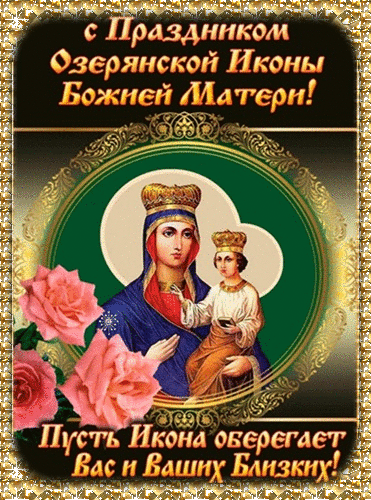 Поздравляю с праздником Озерянской иконы Божией Матери! Пусть этот чудотворный образ станет для вас источником утешения, исцеления и духовной силы. Открытки на День Озерянской иконы Божией Матери!