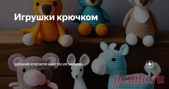 Игрушки крючком Статья автора «ВЯЗАНИЕ КРЮЧКОМ АНАСТАСИЯ ЗАЙЦЕВА» в Дзене ✍: Вязание крючком - это искусство, которое имеет множество преимуществ и достоинств.
