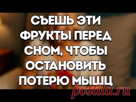 ЕШЬ ЭТИ ФРУКТЫ Перед Сном, чтобы ПРЕДОТВРАТИТЬ САРКОПЕНИЮ и Сохранить СИЛУ