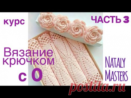 ВЯЗАНИЕ КРЮЧКОМ с 0  💜 Часть 3 💜 Полный курс от Nataly Masters