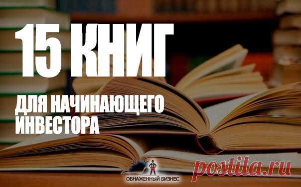 15 главных книг начинающего ИНВЕСТОРА:

1. Роберт Кийосаки «Руководство богатого папы по инвестированию» 

2. Элдер Александр «Как играть и выигрывать на бирже» 

3. Уоррен Баффетт «Эссе об инвестициях, корпоративных финансах и управлении компаниями» 

4. Бенджамин Грэхем «Разумный инвестор» 

5. Уильям Шарп и Гордон Александер «Инвестиции» 

6. Эрик Найман «Малая энциклопедия трейдера» 

7. Питер Линч «Метод Питера Линча: Стратегия и тактика индивидуального инвестора»

8....