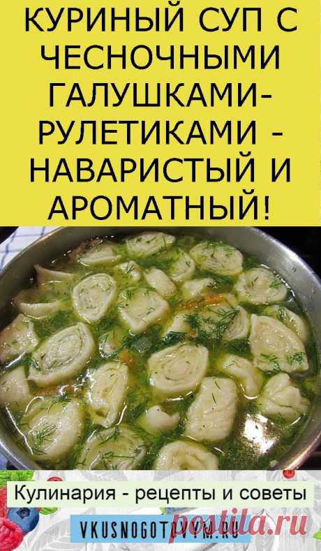 КУРИНЫЙ СУП С ЧЕСНОЧНЫМИ ГАЛУШКАМИ-РУЛЕТИКАМИ - НАВАРИСТЫЙ И АРОМАТНЫЙ!