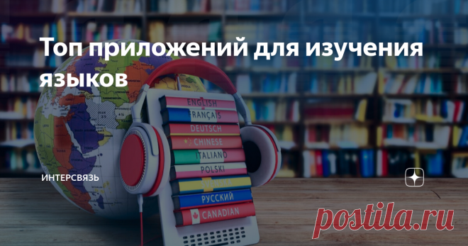 Топ приложений для изучения языков Статья автора «Интерсвязь» в Дзене ✍: Составили подробный гид по сервисам, которые помогут в изучении самых популярных иностранных языков.