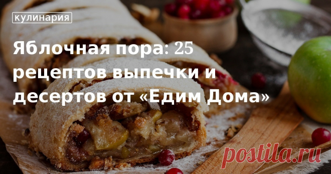 Яблочная пора: 25 рецептов выпечки и десертов от «Едим Дома». Кулинарные статьи и лайфхаки Яблочная пора: 25 рецептов выпечки и десертов от «Едим Дома». Рецепты, лайфхаки, обзоры и интересные истории из жизни. Все о доме, семье, уюте, готовке, а также рецепты с фото на сайте Едим Дома