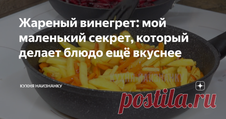 Жареный винегрет: мой маленький секрет, который делает блюдо ещё вкуснее Безумно вкусное овощное блюдо! Даже гостям такое подаю. Равнодушных не встречала ещё!