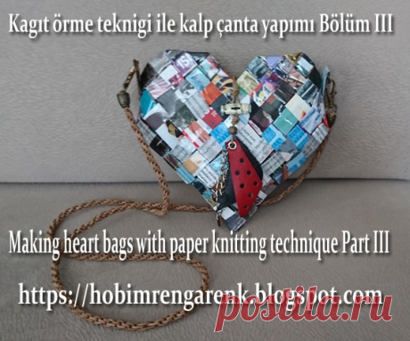 Kagıt örme teknigi ile kalp çanta yapımı Bölüm III (3)-- Making heart bags with paper knitting technique Part III(3)-- Geridönüşüm -- Recycle