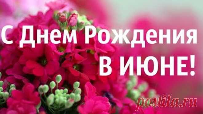 С ДНЕМ РОЖДЕНИЯ В ИЮНЕ! Красивое поздравление.