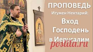 Вход Господень в Иерусалим _ Проповедь игумена Нектария (Морозова).mp4 - смотреть видео онлайн от «Игумен Нектарий Морозов. Просто о христианстве» в хорошем качестве, опубликованное 7 апреля 2022 года в 10:11:14 00:05:53.