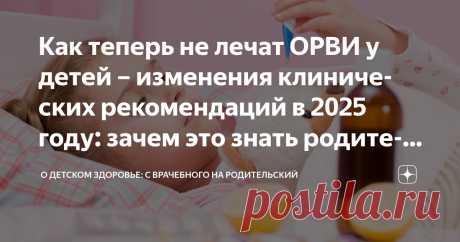 Как теперь не лечат ОРВИ у детей – изменения клинических рекомендаций в 2025 году: зачем это знать родителям Статья автора «О детском здоровье: с врачебного на родительский» в Дзене ✍: Тема острого респираторного вирусного инфекционного заболевания (ОРВИ) уже порядком надоела многим.