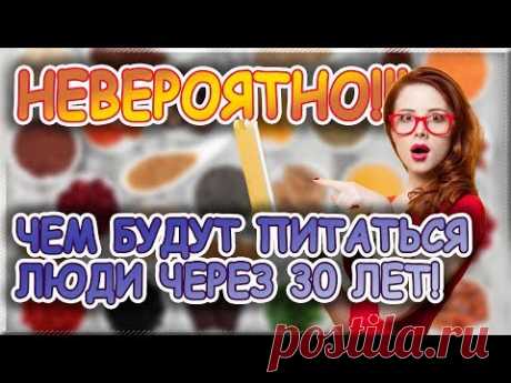 НЕВЕРОЯТНО!!! ЧЕМ БУДУТ ПИТАТЬСЯ ЛЮДИ ЧЕРЕЗ 30 ЛЕТ! ➤ ЕДА БУДУЩЕГО! - YouTube