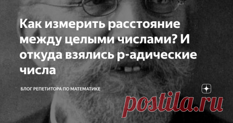 Как измерить расстояние между целыми числами? И откуда взялись p-адические числа В математике есть понятие нормированного пространства. По поводу ударения в слове "нормированное" существуют расхождения во мнениях. Пока я буду писать этот текст в своей голове буду делать ударение на букву и, если для вас этот вопрос принципиальный, то во время чтения вы можете делать ударение на вторую букву о. В конце концов, разговор у нас не лингвистический. Но вот если бы он был таким,
