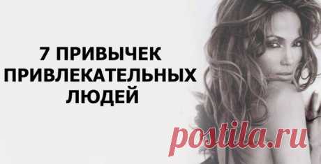 7 ПРИВЫЧЕК ПРИВЛЕКАТЕЛЬНЫХ ЛЮДЕЙ