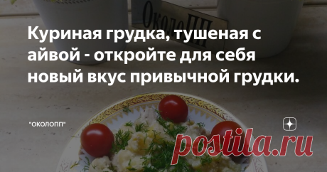 Куриная грудка, тушеная с айвой - откройте для себя новый вкус привычной грудки.