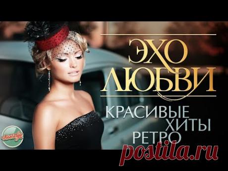 ЭХО ЛЮБВИ ✬ КРАСИВЫЕ ХИТЫ РЕТРО ✬ ЗОЛОТЫЕ ХИТЫ МИНУВШЕГО ВРЕМЕНИ ✬ НОСТАЛЬГИЯ ✬