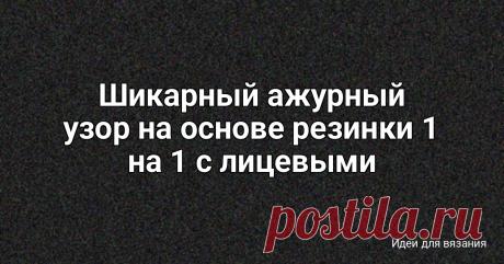 Шикарный ажурный узор на основе резинки 1 на 1 с лицевыми скрещенными петлями ⭐ Схема