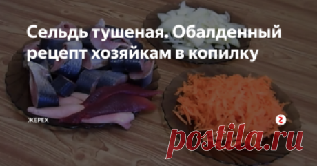 Сельдь тушеная. Обалденный рецепт хозяйкам в копилку Данный рецепт обязательно возьмите на вооружение, попробуйте и оцените...