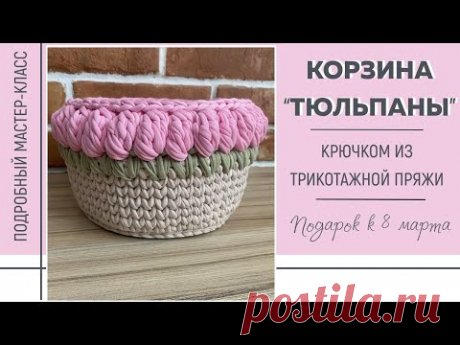 КОРЗИНКА "ТЮЛЬПАНЫ" крючком из трикотажной пряжи || Подарок к 8 марта || Подробный мастер-класс