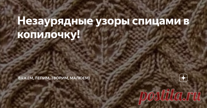 Незаурядные узоры спицами в копилочку! Приветствую всех заглянувших на огонёк!  Как известно - узоров много не бывает).  Чем больше опыта набирается вязальщица, тем более сложные узоры хочется попробовать связать.  Когда у меня нет вдохновения и ясного представления о том, что же мне хочется связать, или банально мало пряжи, то я сажусь за вывязывание образцов узоров.  Это интересно и здорово затягивает)  Сегодня шерстила интернет в поисках интересных схем узоров спицами и...