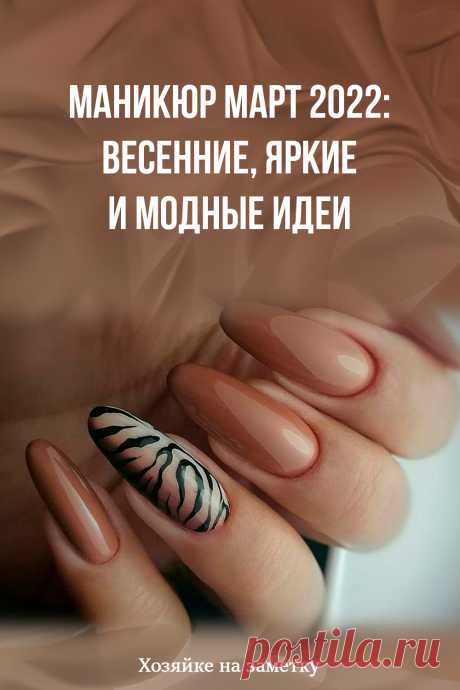 Маникюр март 2022: весенние, яркие и модные идеи