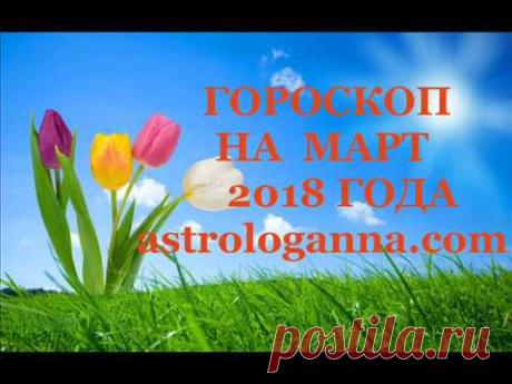 ГОРОСКОП НА МАРТ 2018 ГОДА ПО ЗНАКАМ ЗОДИАКА - YouTube