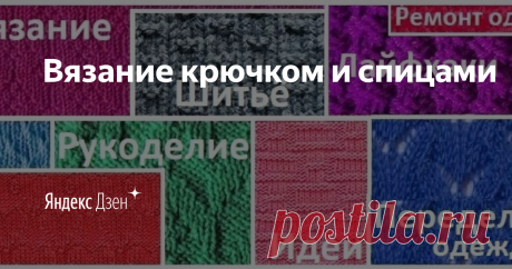 Вязание крючком и спицами | Яндекс Дзен