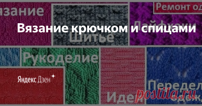 Вязание крючком и спицами | Яндекс Дзен