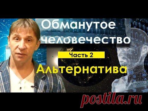 Обманутое человечество, часть 2. Альтернатива — ведущий Анатолий Паламар