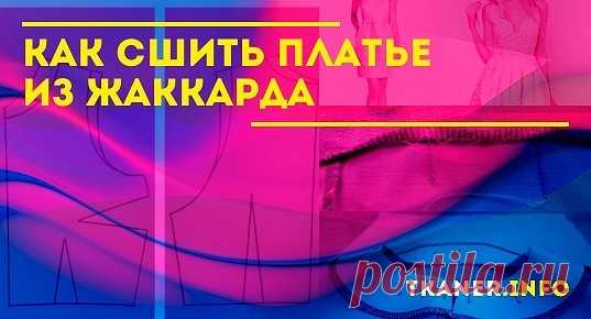 Сшить платье из жаккарда своими руками сможет любая девушка с начальными знаниями в области кройки и шиться. Информация на сайте. Переходите.