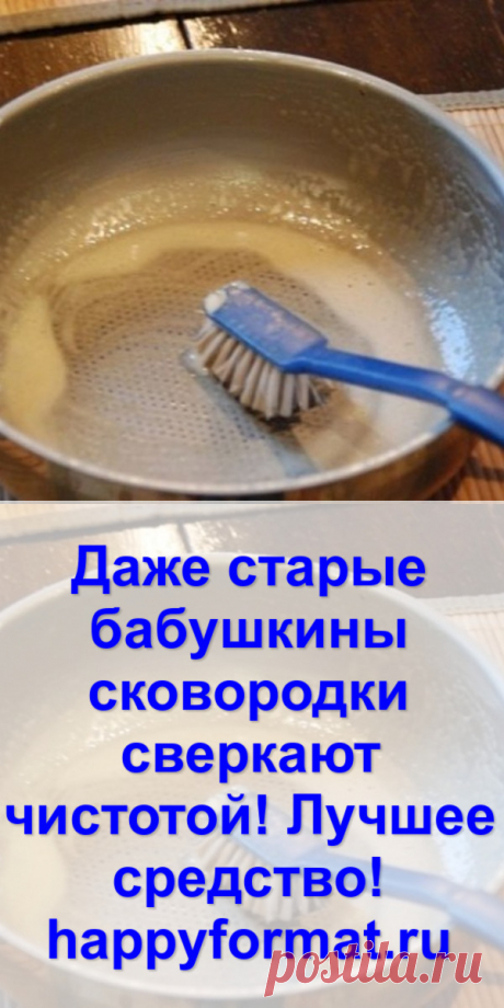 Даже старые бабушкины сковородки сверкают чистотой! Лучшее средство!