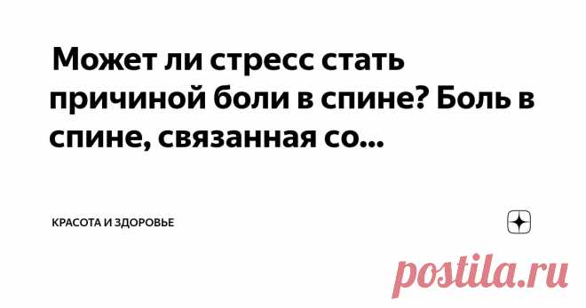 Красота и Здоровье Пост автора «Красота и Здоровье» в Дзене ✍:  Может ли стресс стать причиной боли в спине?