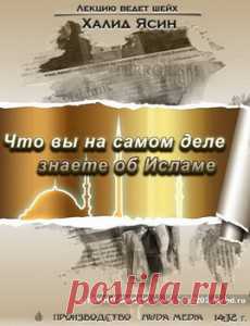 Исламские лекции "Что вы на самом деле знаете об Исламе"