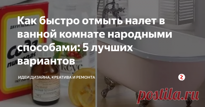 Как быстро отмыть налет в ванной комнате народными способами: 5 лучших вариантов | Идеи дизайна, креатива и ремонта | Яндекс Дзен