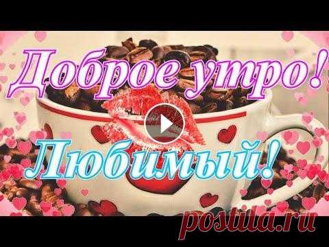 С добрым утром, любимый Музыкальная открытка «Доброе утро,люблю тебя».Красивая открытка любимому мужчине...