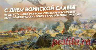 23 августа — День воинской славы России, день полного разгрома советскими войсками немецко-фашистских сил в Курской битве в 1943 году.