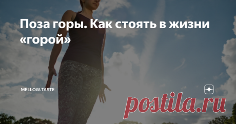 Поза горы. Как стоять в жизни «горой» Древние говорят, что посредством упражнений мы можем влиять не только на свое тело, но и на сознание. Среди множества практик и поз есть одна супер-уникальная. Простая и доступная абсолютно каждому, «поза горы» подарит вам намного больше, чем вы можете представить!  Доброго времени суток на канале Mellow Taste! Спасибо, что подключились. Наш канал о том, как жить позитивно, легко и оставаться энергичными и молодыми в любое время! Сегод...