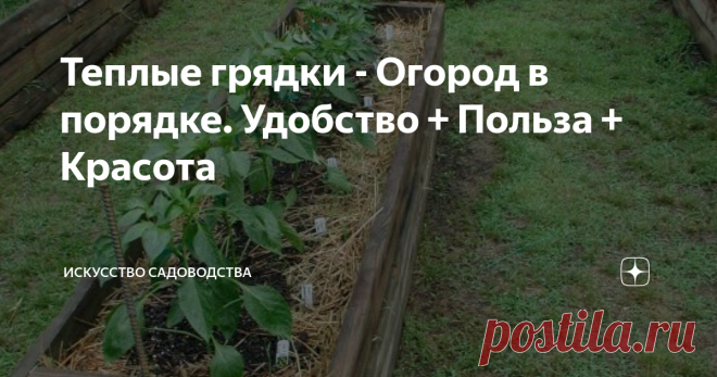 Теплые грядки - Огород в порядке. Удобство + Польза + Красота Высокие грядки, а по другому грядки с бортиками, так их называют, является полезнейшим изобретением  для приусадебных участков и дач. О преимуществах этих грядок  перед стандартным квадратно-гнездовой посадкой говорить можно очень долго.
Польза.
Прогрев земли в коробах осуществляется гораздо быстрее. Это как минимум значит, сезон огорода  можно начать на 15-20 дней раньше.
Экономика должна быть