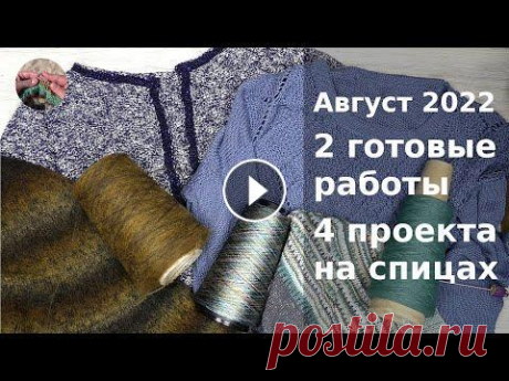 Август 2022  Две готовые работы, четыре проекта на спицах Август 2022 Две готовые работы и четыре проекта на спицах. Август был теплым в этом году и вязать возможно только из летних составов: хлопка и льна, н...