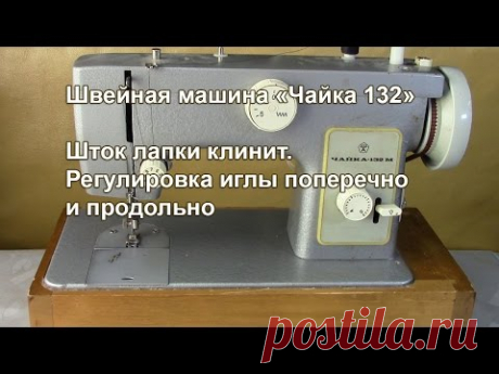 Чайка 132 М. Шток лапки клинит. Регулировка иголки поперечно и продольно. Видео № 246.