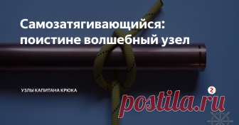 Самозатягивающийся: поистине волшебный узел  Узел поистине волшебный, как только подадите нагрузку он станет очень крепким и этот процесс похож на какое-то колдовство.