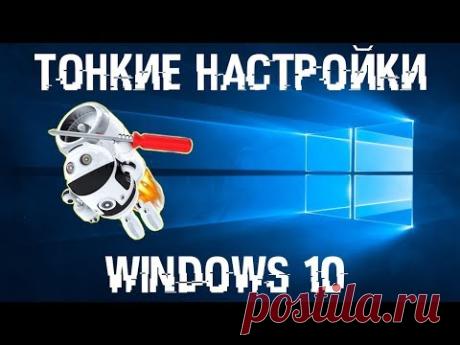 Тонкие настройки Windows 10, делаем Windows удобнее и быстрее!